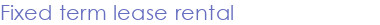 Fixed term lease rental